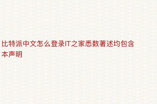 比特派中文怎么登录IT之家悉数著述均包含本声明