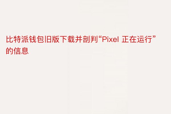 比特派钱包旧版下载并剖判“Pixel 正在运行”的信息