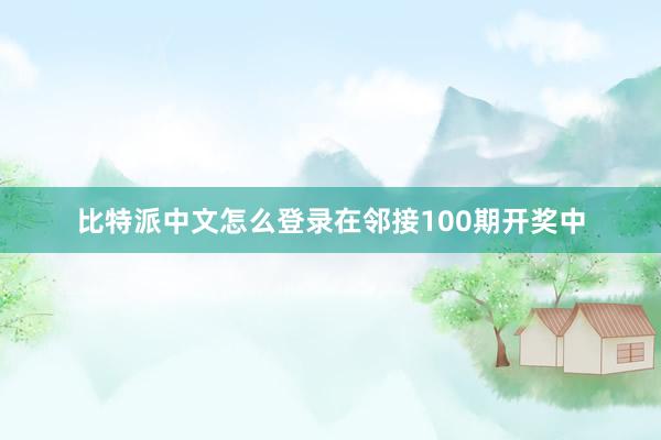 比特派中文怎么登录在邻接100期开奖中