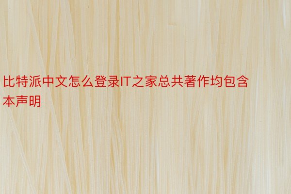 比特派中文怎么登录IT之家总共著作均包含本声明